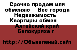 Срочно продам или обменяю  - Все города Недвижимость » Квартиры обмен   . Алтайский край,Белокуриха г.